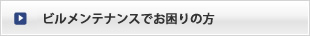 ・ビルメンテナンスでお困りの方