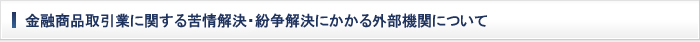 金融商品取引業に関する苦情解決・紛争解決にかかる外部機関について