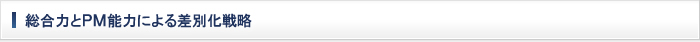 総合力とPM能力による差別化戦略