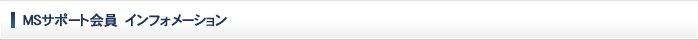 ＭＳサポート会員　インフォメーション
