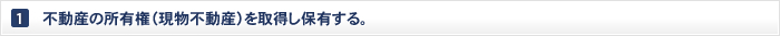 ①不動産の所有権（現物不動産）を取得し保有する。