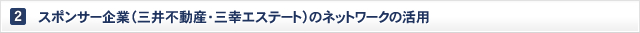 スポンサー企業（三井不動産・三幸エステート）のネットワークの活用