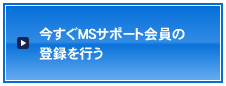 今すぐMSサポート会員の登録を行う